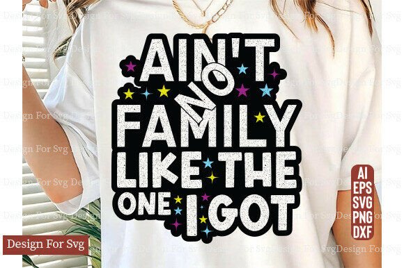 Ain’t No Family Like the One I Got SVG