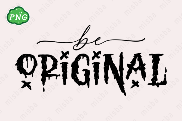 Be Original PNG, Inspirational Quotes Graphics for T-Shirt Designs