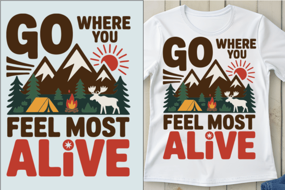 Go Where You Feel Most Alive Graphics for T-Shirt Designs