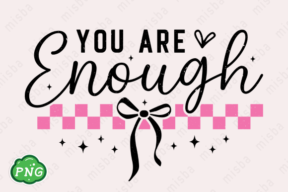 You Are Enough PNG for T-Shirt Graphics
